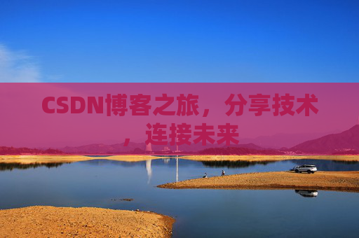 CSDN博客之旅，分享技术，连接未来